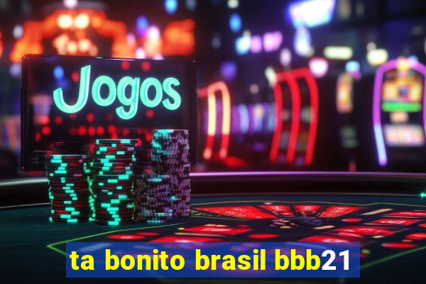 ta bonito brasil bbb21